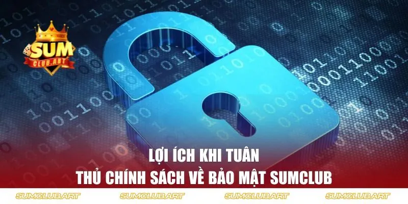 Lợi ích khi tuân thủ chính sách về bảo mật Sumclub 