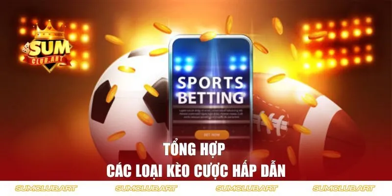 Tổng hợp các loại kèo cược siêu hấp dẫn