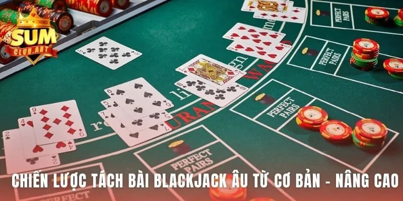 Tách bài Blackjack Âu là tính toán dựa trên bài bạn và Dealer