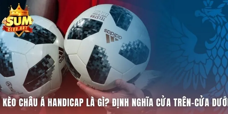 Kèo Châu Á Handicap cân bằng hai đội bằng tỷ lệ chấp bàn thắng