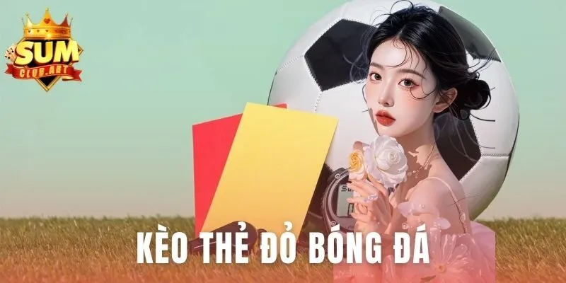 Kèo Thẻ Đỏ Bóng Đá