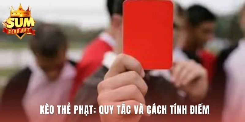 Kèo Thẻ Đỏ Bóng Đá có quy tắc tính điểm cho thẻ vàng và đỏ