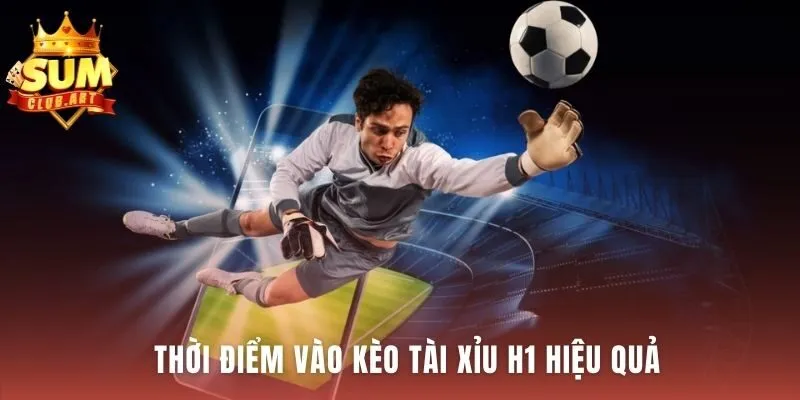 Kèo Tài Xỉu H1 cần chọn đúng thời điểm đánh Tài hay Xỉu